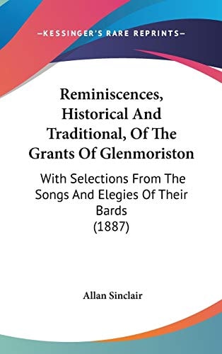Reminiscences, Historical And Traditional, Of The Grants Of Glenmoriston With Selections From The Songs And Elegies Of Their Bards (1887)
