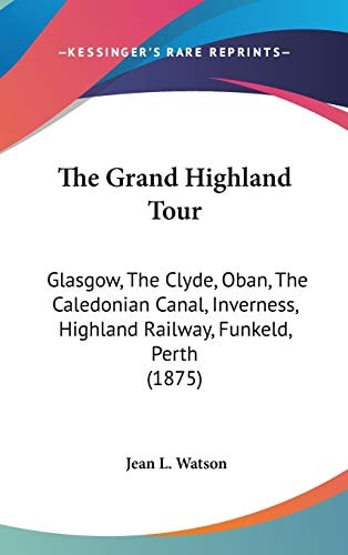 The Grand Highland Tour Glasgow, The Clyde, Oban, The Caledonian Canal, Inverness, Highland Railway, Funkeld, Perth (1875)