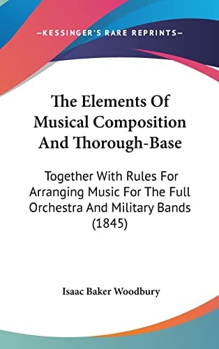 The Elements of Musical Composition and Thorough-Base Together with Rules for Arranging Music for the Full Orchestra and Military Bands (1845)