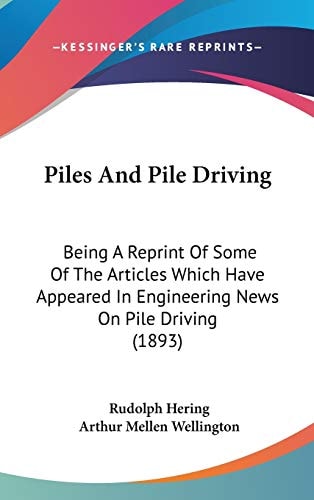 Piles And Pile Driving Being A Reprint Of Some Of The Articles Which Have Appeared In Engineering News On Pile Driving (1893)