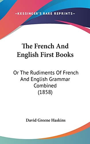 The French and English First Books Or the Rudiments of French and English Grammar Combined (1858)