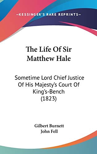 The Life of Sir Matthew Hale Sometime Lord Chief Justice of His Majesty's Court of King's-Bench (1823)