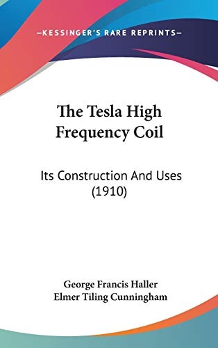 The Tesla High Frequency Coil Its Construction And Uses (1910)