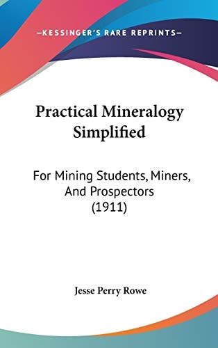 Practical Mineralogy Simplified For Mining Students, Miners, And Prospectors (1911)