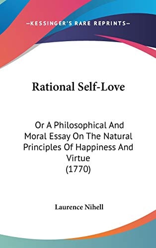 Rational Self-Love Or A Philosophical and Moral Essay on the Natural Principles of Happiness and Virtue (1770)
