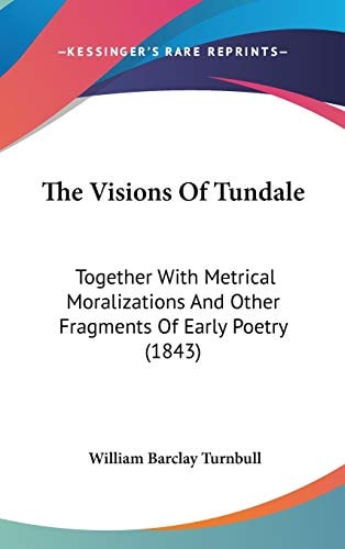 The Visions of Tundale Together with Metrical Moralizations and Other Fragments of Early Poetry (1843)