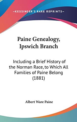 Paine Genealogy, Ipswich Branch Including a Brief History of the Norman Race, to Which All Families of Paine Belong (1881)