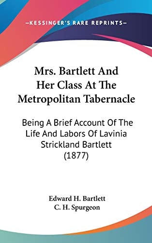 Mrs. Bartlett And Her Class At The Metropolitan Tabernacle Being A Brief Account Of The Life And Labors Of Lavinia Strickland Bartlett (1877)