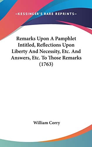 Remarks Upon a Pamphlet Intitled, Reflections Upon Liberty and Necessity, Etc and Answers, Etc to Those Remarks