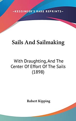 Sails And Sailmaking With Draughting, And The Center Of Effort Of The Sails (1898)