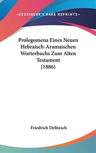 Prolegomena Eines Neuen Hebraisch-Aramaischen Worterbuchs Zum Alten Testament (1886)