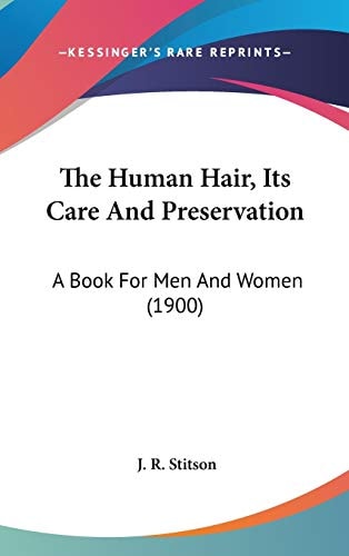 The Human Hair, Its Care And Preservation A Book For Men And Women (1900)