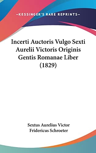 Incerti Auctoris Vulgo Sexti Aurelii Victoris Originis Gentis Romanae Liber (1829)