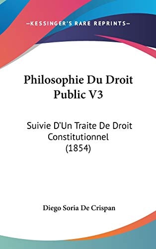 Philosophie Du Droit Public V3 Suivie D'un Traite de Droit Constitutionnel (1854)