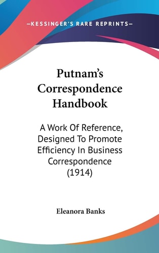 Putnam's Correspondence Handbook A Work Of Reference, Designed To Promote Efficiency In Business Correspondence (1914)