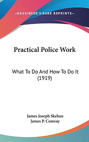 Practical Police Work What To Do And How To Do It (1919)