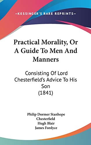 Practical Morality, Or a Guide to Men and Manners Consisting of Lord Chesterfield's Advice to His Son (1841)