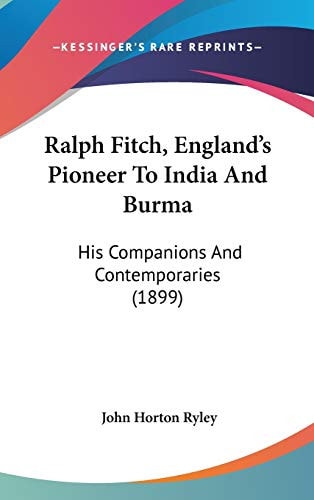 Ralph Fitch, England's Pioneer To India And Burma His Companions And Contemporaries (1899)