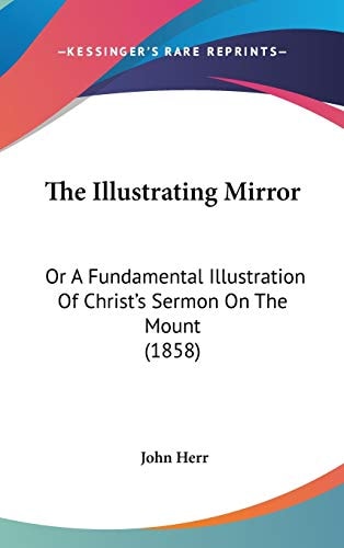 The Illustrating Mirror Or A Fundamental Illustration of Christ's Sermon on the Mount (1858)
