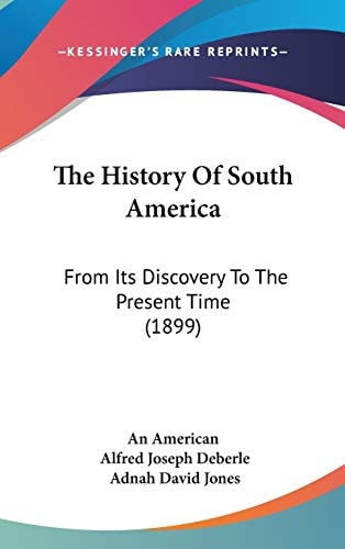 The History Of South America From Its Discovery To The Present Time (1899)