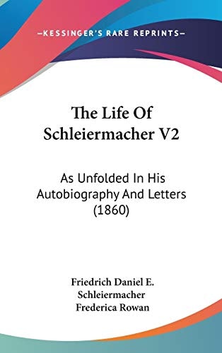 The Life of Schleiermacher V2 As Unfolded in His Autobiography and Letters (1860)