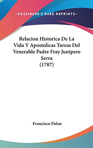 Relacion Historica de la Vida Y Apostolicas Tareas Del Venerable Padre Fray Junipero Serra