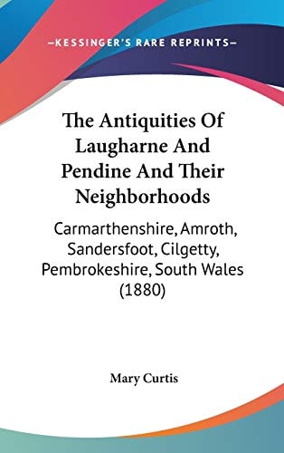The Antiquities Of Laugharne And Pendine And Their Neighborhoods Carmarthenshire, Amroth, Sandersfoot, Cilgetty, Pembrokeshire, South Wales (1880)