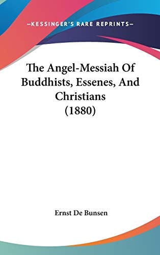 The Angel-Messiah Of Buddhists, Essenes, And Christians (1880)