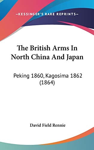 The British Arms in North China and Japan Peking 1860, Kagosima 1862 (1864)
