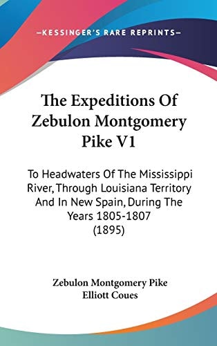 The Expeditions Of Zebulon Montgomery Pike V1 To Headwaters Of The Mississippi River, Through Louisiana Territory And In New Spain, During The Years 1805-1807 (1895)