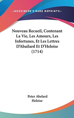 Nouveau Recueil, Contenant La Vie, Les Amours, Les Infortunes, Et Les Lettres D'Abailard Et D'Heloise (1714)