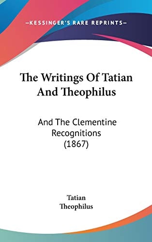 The Writings of Tatian and Theophilus And the Clementine Recognitions (1867)