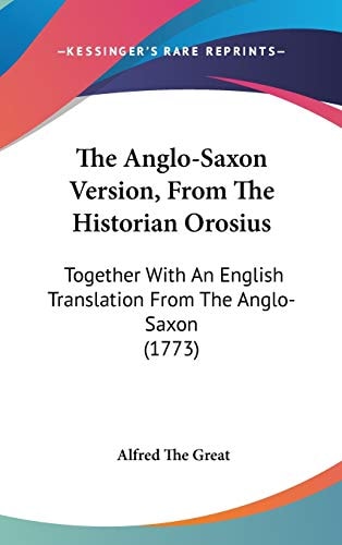 The Anglo-Saxon Version, from the Historian Orosius Together with an English Translation from the Anglo-Saxon (1773)