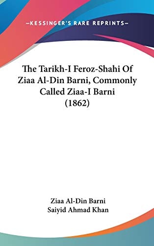 The Tarikh-I Feroz-Shahi of Ziaa Al-Din Barni, Commonly Called Ziaa-I Barni