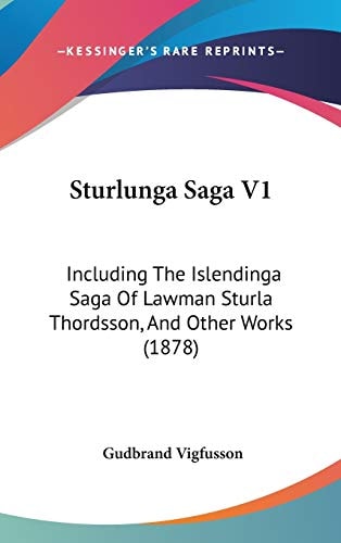Sturlunga Saga V1 Including The Islendinga Saga Of Lawman Sturla Thordsson, And Other Works (1878)