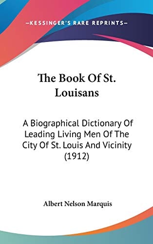 The Book Of St. Louisans A Biographical Dictionary Of Leading Living Men Of The City Of St. Louis And Vicinity (1912)