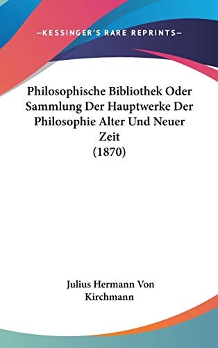 Philosophische Bibliothek Oder Sammlung Der Hauptwerke Der Philosophie Alter Und Neuer Zeit (1870)