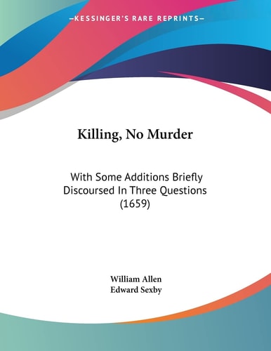 Killing, No Murder With Some Additions Briefly Discoursed In Three Questions (1659)