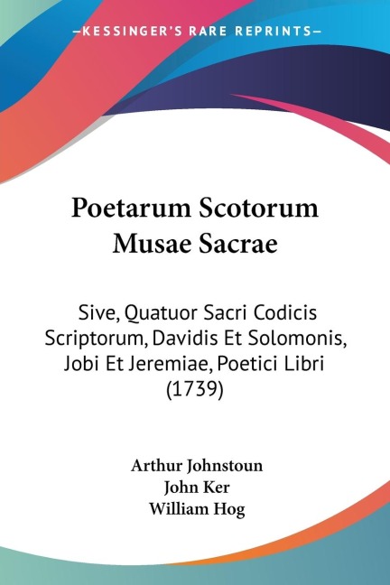 Poetarum Scotorum Musae Sacrae: Sive, Quatuor Sacri Codicis Scriptorum, Davidis Et Solomonis, Jobi Et Jeremiae, Poetici Libri (1739)