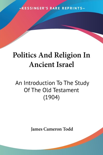 Politics And Religion In Ancient Israel: An Introduction To The Study Of The Old Testament (1904)