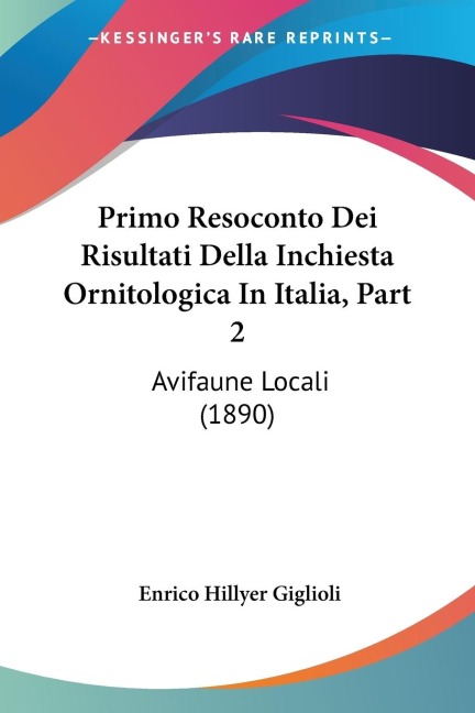 Primo Resoconto Dei Risultati Della Inchiesta Ornitologica In Italia, Part 2: Avifaune Locali (1890)