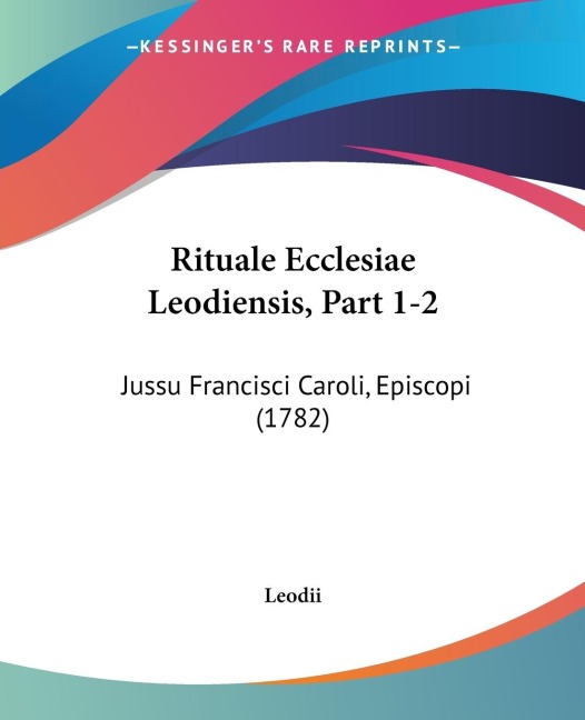 Rituale Ecclesiae Leodiensis, Part 1-2: Jussu Francisci Caroli, Episcopi (1782)