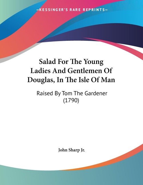Salad For The Young Ladies And Gentlemen Of Douglas, In The Isle Of Man: Raised By Tom The Gardener (1790)