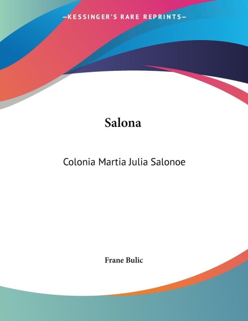 Salona: Colonia Martia Julia Salonoe: Studio Storico-Epigrafico (1885)