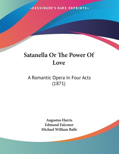 Satanella Or The Power Of Love: A Romantic Opera In Four Acts (1871)