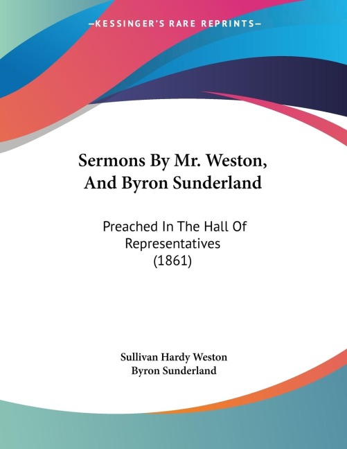 Sermons By Mr. Weston, And Byron Sunderland: Preached In The Hall Of Representatives (1861)