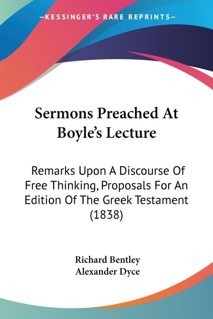 Sermons Preached At Boyles Lecture: Remarks Upon A Discourse Of Free Thinking, Proposals For An Edition Of The Greek Testament (1838)
