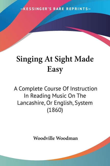 Singing At Sight Made Easy: A Complete Course Of Instruction In Reading Music On The Lancashire, Or English, System (1860)