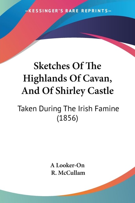 Sketches Of The Highlands Of Cavan, And Of Shirley Castle: Taken During The Irish Famine (1856)