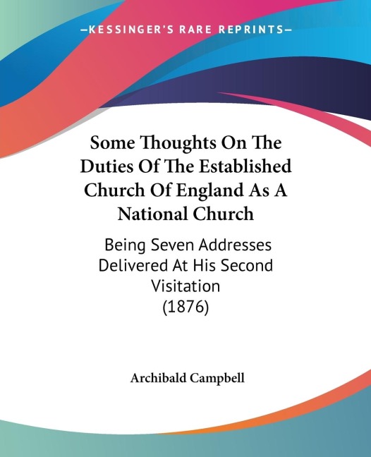 Some Thoughts On The Duties Of The Established Church Of England As A National Church: Being Seven Addresses Delivered At His Second Visitation (1876)